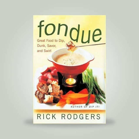 Fondue : Great Food to Dip, Dunk, Savor, and Swirl by Rick Rodgers 1998.