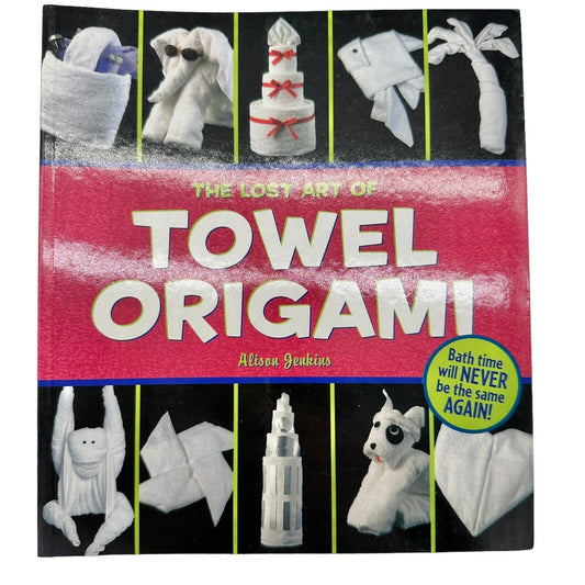 The Lost Art of Towel Origami by Ivy Press and Alison Jenkins 2005