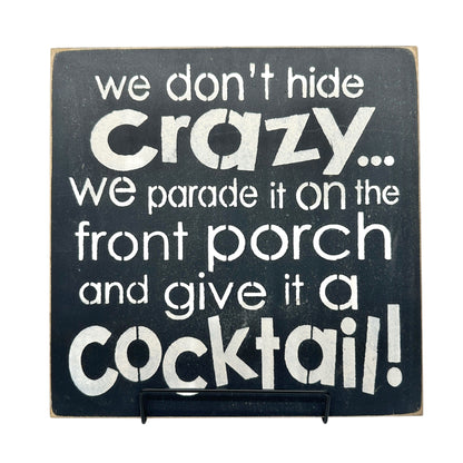 We Don’t Hide Crazy We Parade On Front Porch & Give A Cocktail! Wood Wall Sign