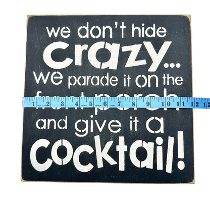 We Don’t Hide Crazy We Parade On Front Porch & Give A Cocktail! Wood Wall Sign