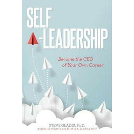 Self-Leadership : Become the CEO of Your Own Career by Steve Gladis 2018